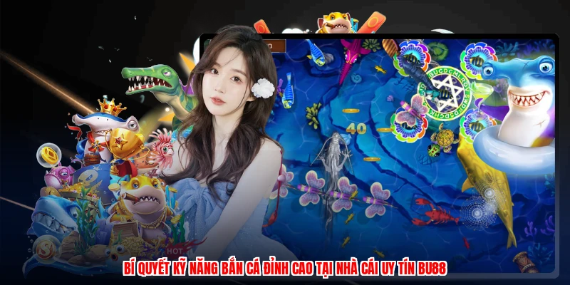 bi quyet ky nang ban ca dinh cao tai nha cai uy tin bu88 1