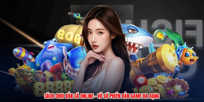Cách Chơi Bắn Cá Online - Vô Số Phiên Bản Game Đa Dạng 1 cach choi ban ca online vo so phien ban game da dang 1