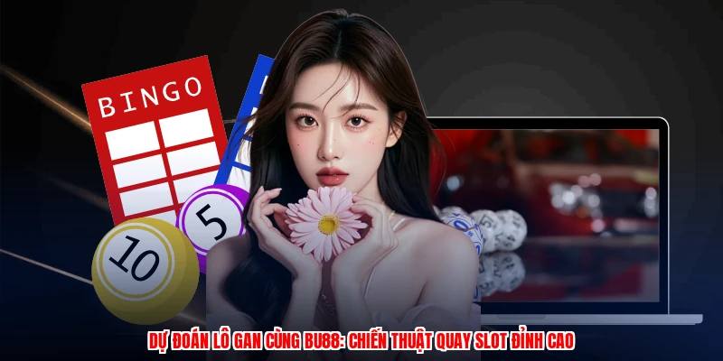 Dự Đoán Lô Gan Cùng BU88: Chiến Thuật Quay Slot Đỉnh Cao 1 du doan lo gan cung bu88 chien thuat quay slot dinh cao 1