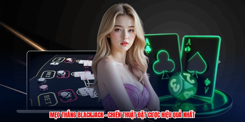 meo thang blackjack chien thuat dat cuoc hieu qua nhat 1