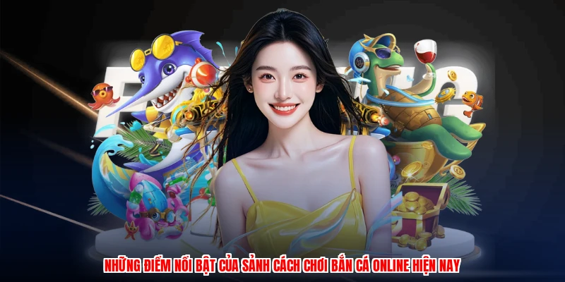 Cách Chơi Bắn Cá Online - Vô Số Phiên Bản Game Đa Dạng 2 Những điểm nổi bật của sảnh cách chơi bắn cá online hiện nay