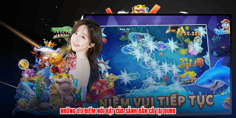 Cách Chơi Bắn Cá Online - Vô Số Phiên Bản Game Đa Dạng 4 Những ưu điểm nổi bật của sảnh bắn cá tại BU88