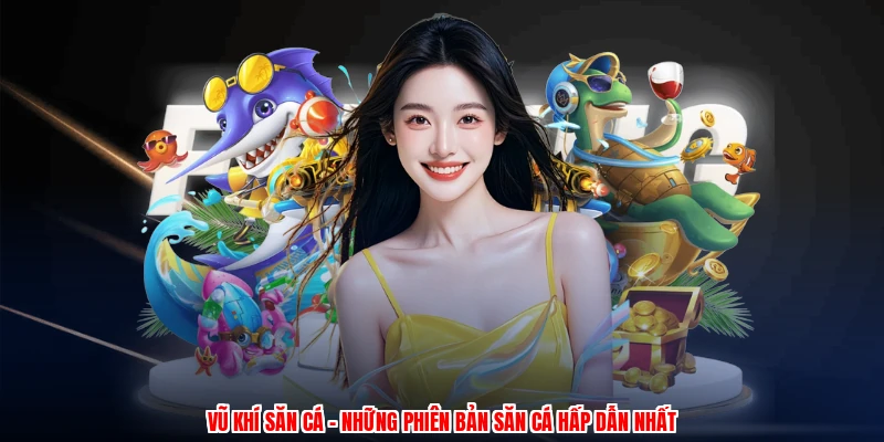 vu khi san ca nhung phien ban san ca hap dan nhat 1